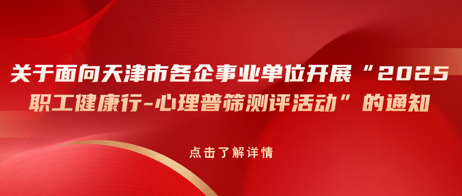 关于面向天津市各企事业单位开展“2025职工健康行-心理普筛测评活动”的通知