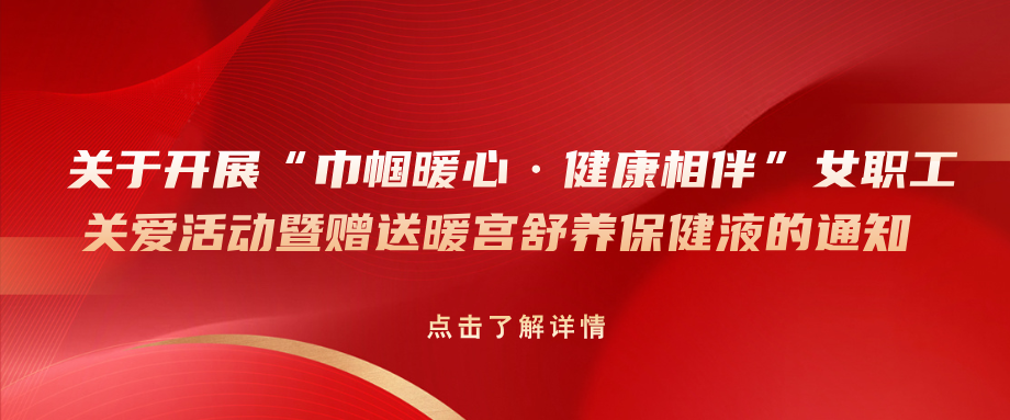 关于开展“巾帼暖心·健康相伴”女职工关爱活动暨赠送暖宫舒养保健液的通知